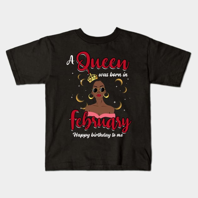 A Queen Was Born In February Happy Birthday To Me Kids T-Shirt by Manonee